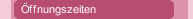 Öffnungszeiten